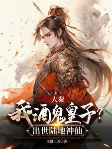 大秦我酒鬼皇子出世陆地神仙TXT