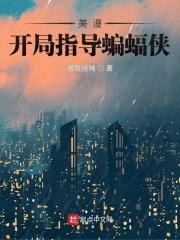 美漫开局指导蝙蝠侠pksge