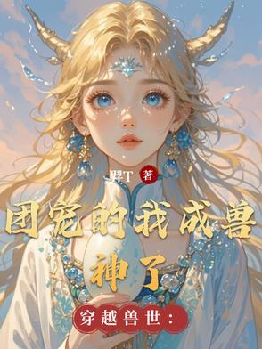穿越兽世后我靠成为团宠躺赢免费阅读