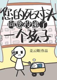 死对头向您投递了个孩子贴吧