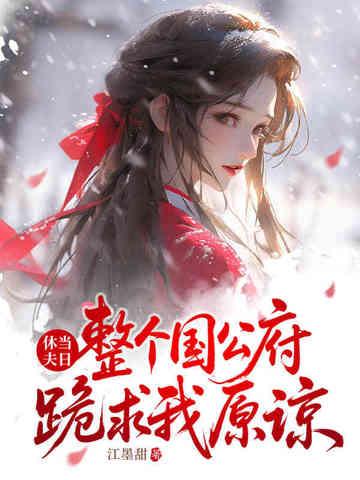整个国公府跪求我原谅
